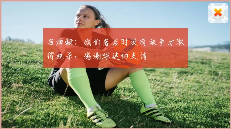 吕焯毅：我们落后时没有放弃才取得绝杀，感谢球迷的支持